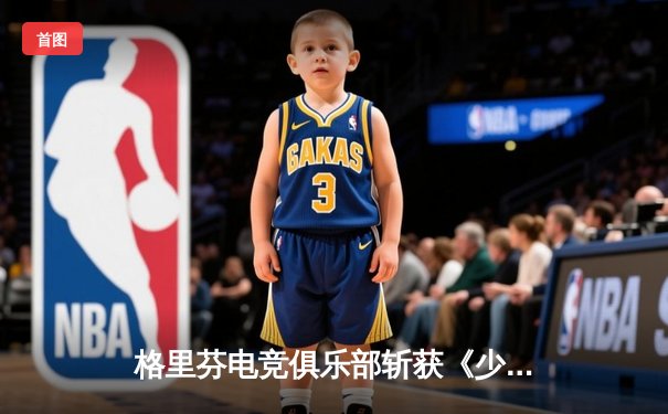 格里芬电竞俱乐部斩获《少女前线》战术人形全球邀请赛总冠军，中国战队3:1力克韩国劲旅