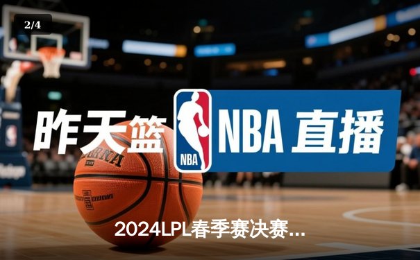 2024LPL春季赛决赛：BLG零封JDG强势夺冠，Knight斩获FMVP - 2