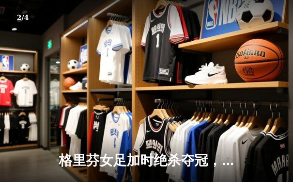 格里芬女足加时绝杀夺冠，UZI替补登场立奇功 - 2