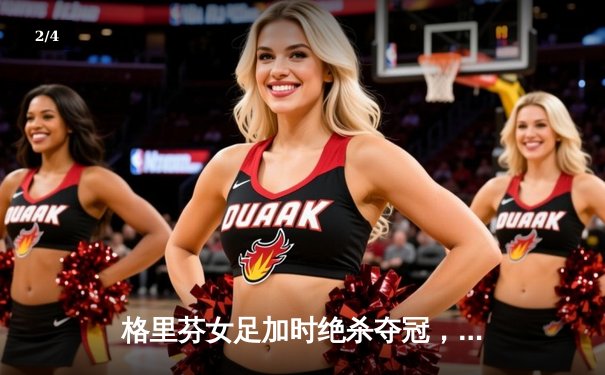 格里芬女足加时绝杀夺冠，萧瑟独中三元荣膺MVP - 2